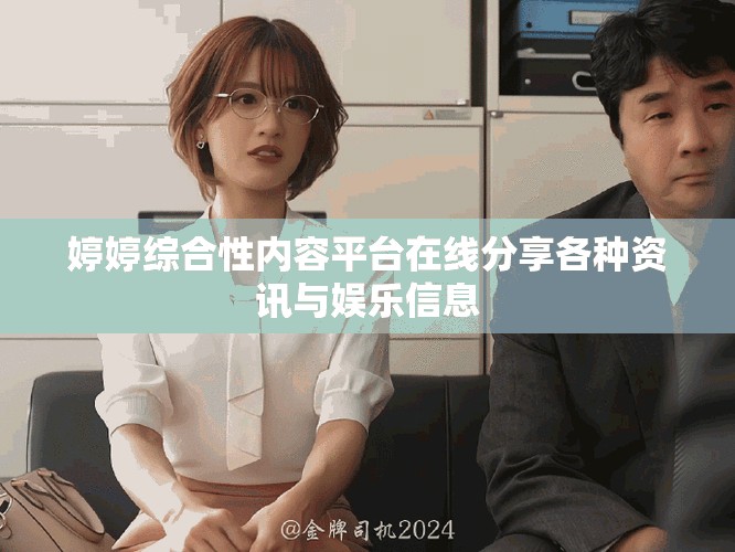 婷婷综合性内容平台在线分享各种资讯与娱乐信息