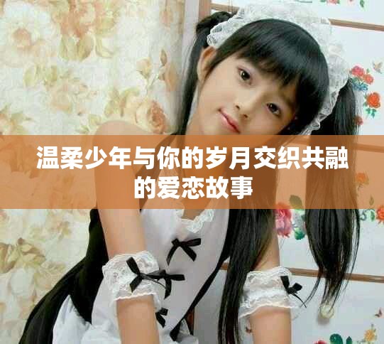 温柔少年与你的岁月交织共融的爱恋故事