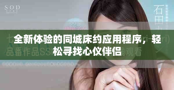 全新体验的同城床约应用程序，轻松寻找心仪伴侣