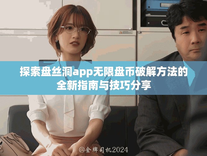 探索盘丝洞app无限盘币破解方法的全新指南与技巧分享