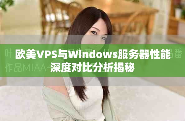 欧美VPS与Windows服务器性能深度对比分析揭秘