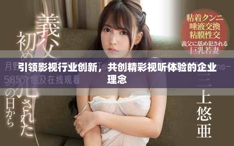 引领影视行业创新，共创精彩视听体验的企业理念