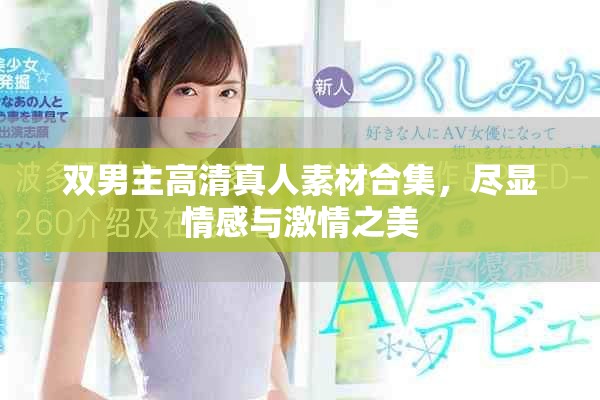 双男主高清真人素材合集，尽显情感与激情之美