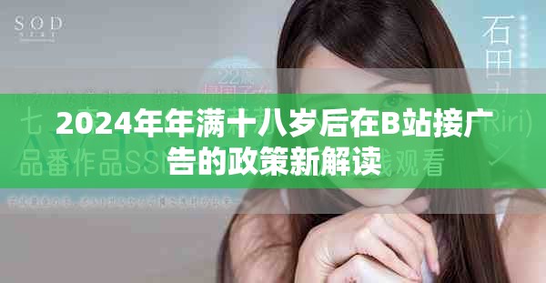 2024年年满十八岁后在B站接广告的政策新解读