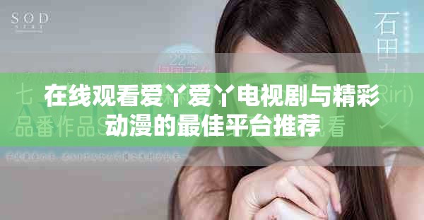 在线观看爱丫爱丫电视剧与精彩动漫的最佳平台推荐