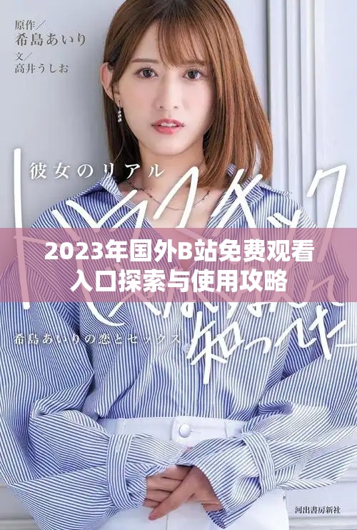 2023年国外B站免费观看入口探索与使用攻略