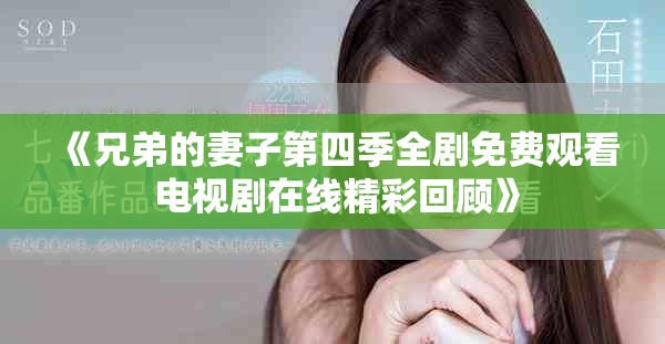 《兄弟的妻子第四季全剧免费观看 电视剧在线精彩回顾》