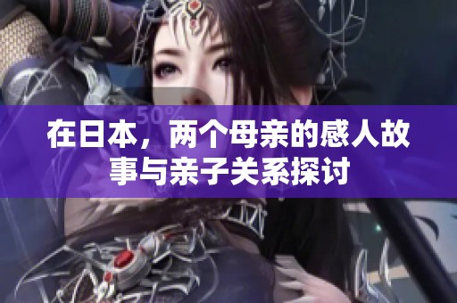 在日本，两个母亲的感人故事与亲子关系探讨
