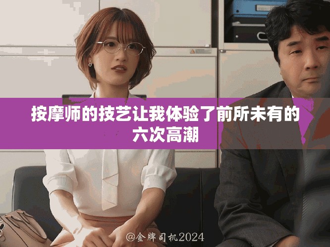 按摩师的技艺让我体验了前所未有的六次高潮