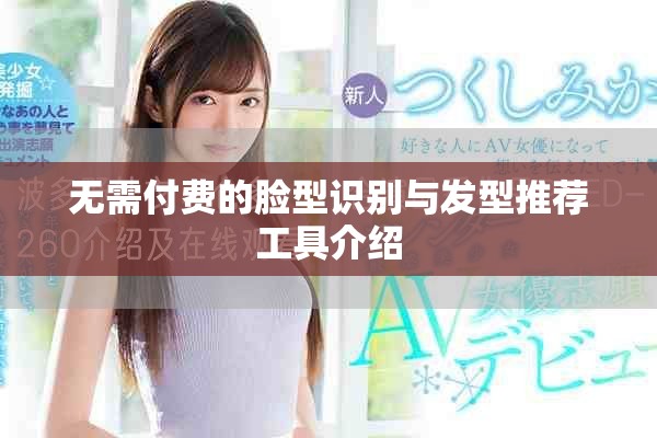 无需付费的脸型识别与发型推荐工具介绍