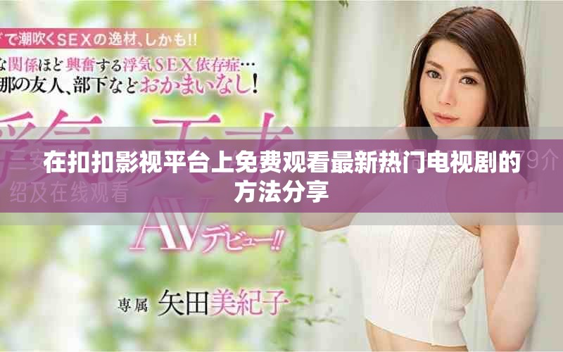 在扣扣影视平台上免费观看最新热门电视剧的方法分享