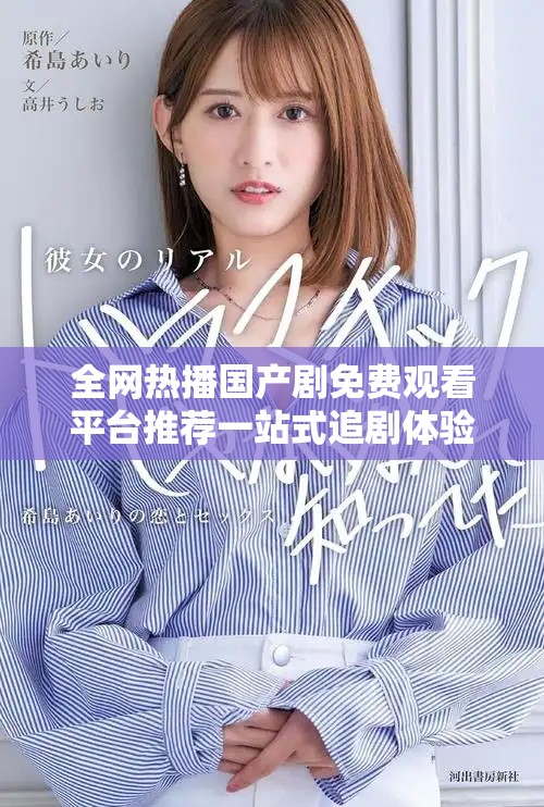 全网热播国产剧免费观看平台推荐一站式追剧体验