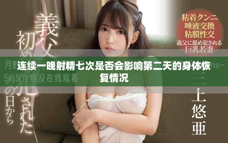 连续一晚射精七次是否会影响第二天的身体恢复情况