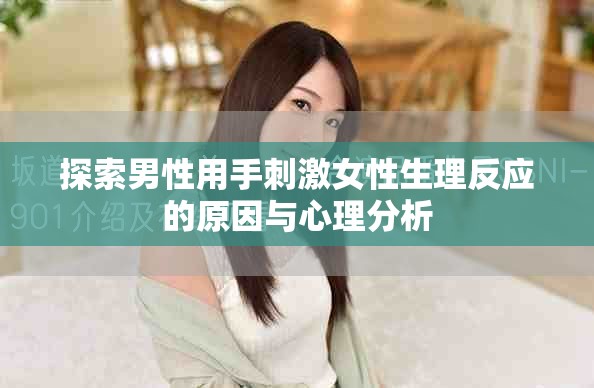 探索男性用手刺激女性生理反应的原因与心理分析