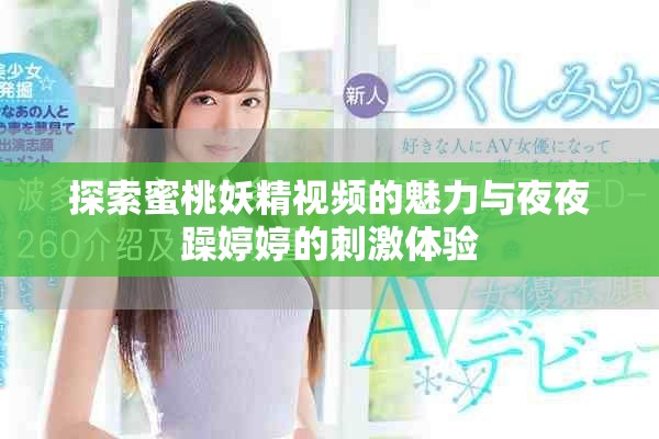 探索蜜桃妖精视频的魅力与夜夜躁婷婷的刺激体验