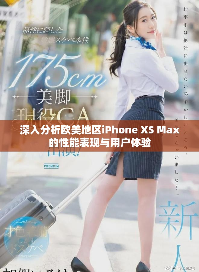 深入分析欧美地区iPhone XS Max的性能表现与用户体验
