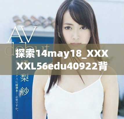 探索14may18_XXXXXL56edu40922背后的教育意义与互动体验