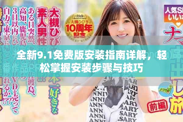 全新9.1免费版安装指南详解，轻松掌握安装步骤与技巧