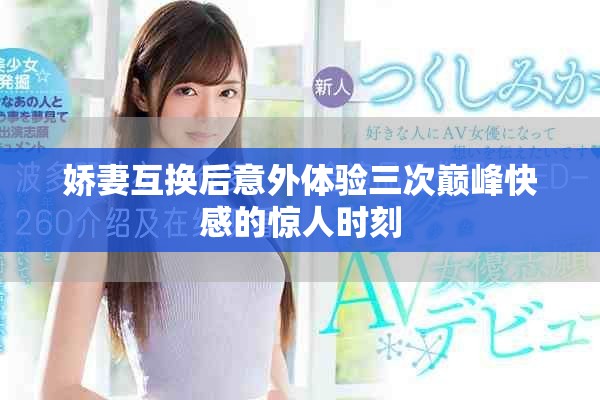 娇妻互换后意外体验三次巅峰快感的惊人时刻