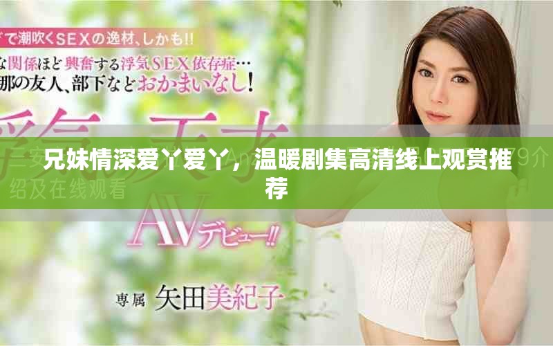 兄妹情深爱丫爱丫，温暖剧集高清线上观赏推荐