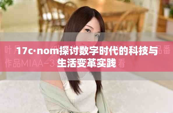 17c·nom探讨数字时代的科技与生活变革实践